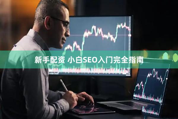 新手配资 小白SEO入门完全指南